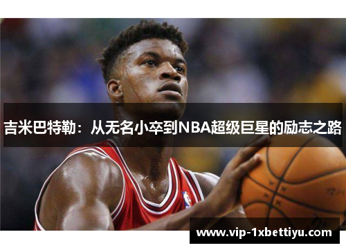 吉米巴特勒：从无名小卒到NBA超级巨星的励志之路